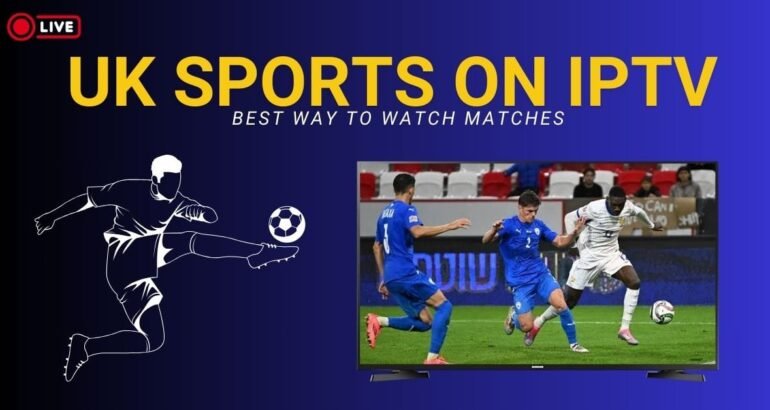 UK Sports on IPTV : Best Way to Watch Matches